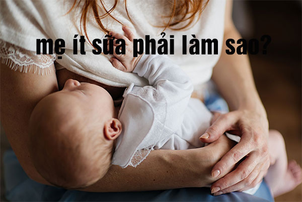 mẹ ít sữa phải làm gì? mẹ ít sữa phải làm gì?