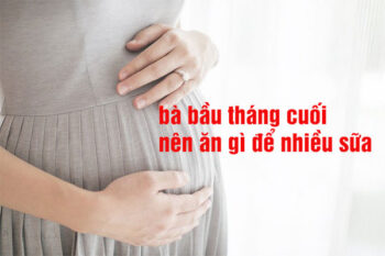 bầu tháng cuối nên ăn gì để nhiều sữa