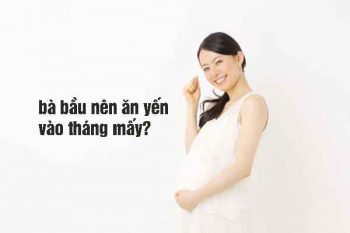 Bà bầu nên ăn yến vào tháng thứ mấy