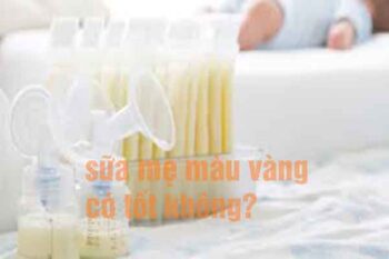 Sữa mẹ màu vàng tốt hay màu trắng tốt